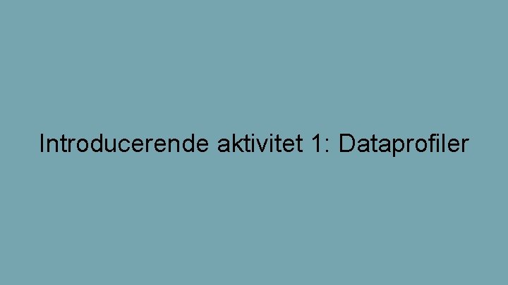 Introducerende aktivitet 1: Dataprofiler 