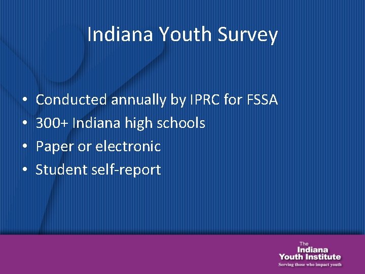 Indiana Youth Survey • • Conducted annually by IPRC for FSSA 300+ Indiana high