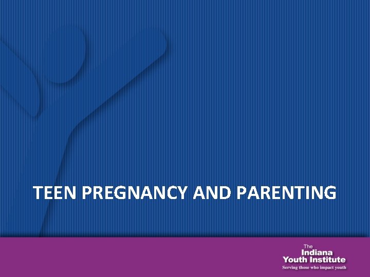 TEEN PREGNANCY AND PARENTING 