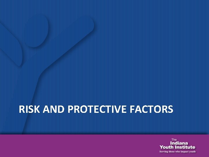 RISK AND PROTECTIVE FACTORS 