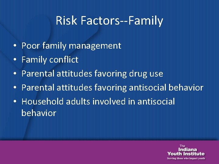 Risk Factors--Family • • • Poor family management Family conflict Parental attitudes favoring drug