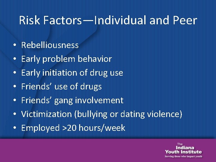 Risk Factors—Individual and Peer • • Rebelliousness Early problem behavior Early initiation of drug