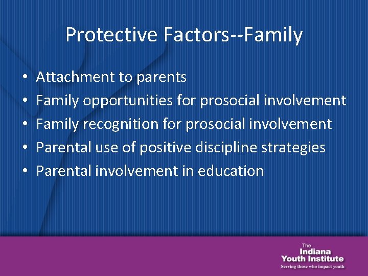 Protective Factors--Family • • • Attachment to parents Family opportunities for prosocial involvement Family