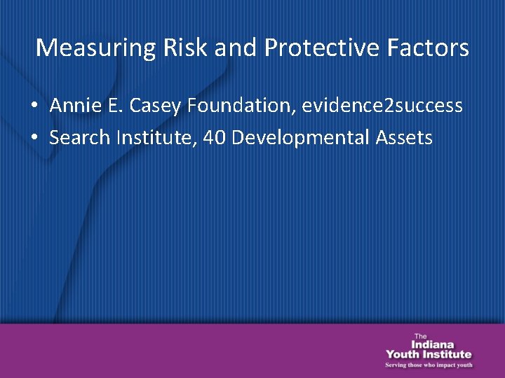 Measuring Risk and Protective Factors • Annie E. Casey Foundation, evidence 2 success •