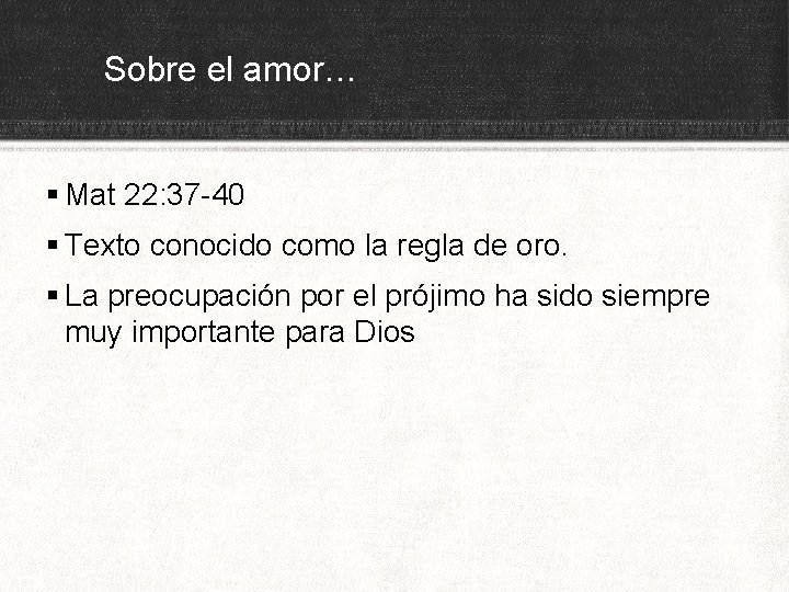 Sobre el amor… § Mat 22: 37 -40 § Texto conocido como la regla