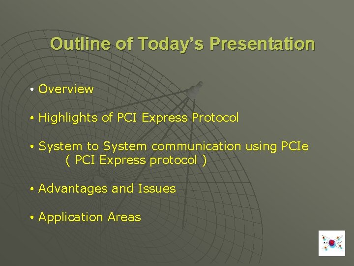 Outline of Today’s Presentation • Overview • Highlights of PCI Express Protocol • System