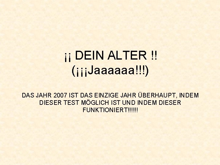 ¡¡ DEIN ALTER !! (¡¡¡Jaaaaaa!!!) DAS JAHR 2007 IST DAS EINZIGE JAHR ÜBERHAUPT, INDEM