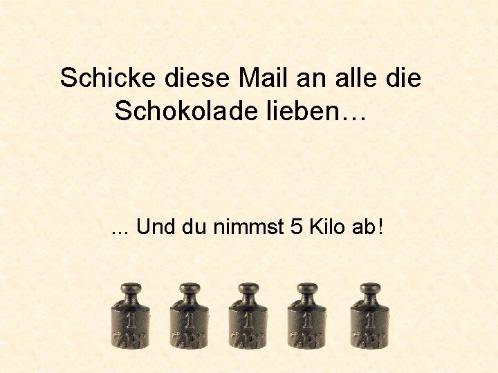 Schicke diese Mail an alle die Schokolade lieben… . . . Und du nimmst