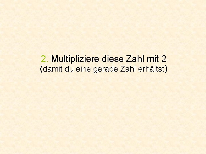 2. Multipliziere diese Zahl mit 2 (damit du eine gerade Zahl erhältst) 