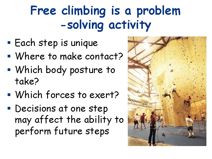 Free climbing is a problem -solving activity § Each step is unique § Where