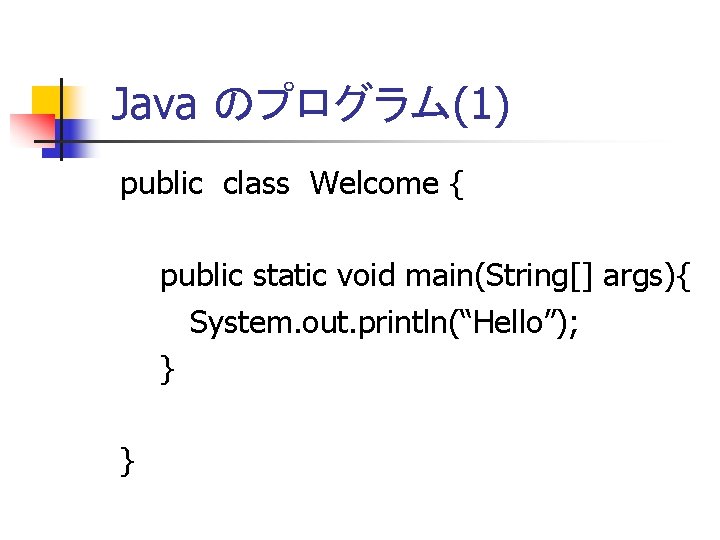Java のプログラム(1) public class Welcome { public static void main(String[] args){ System. out. println(“Hello”);