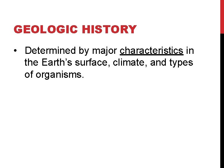 GEOLOGIC HISTORY • Determined by major characteristics in the Earth’s surface, climate, and types GEOLOGIC HISTORY • Determined by major characteristics in the Earth’s surface, climate, and types