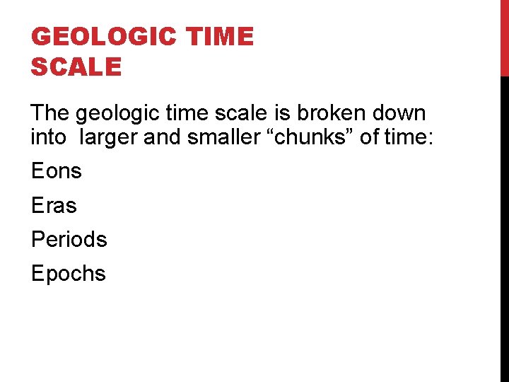 GEOLOGIC TIME SCALE The geologic time scale is broken down into larger and smaller