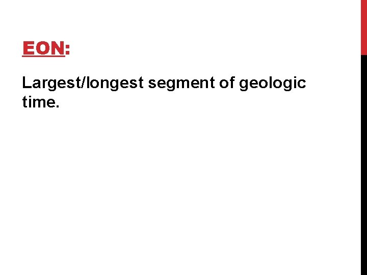 EON: Largest/longest segment of geologic time. 