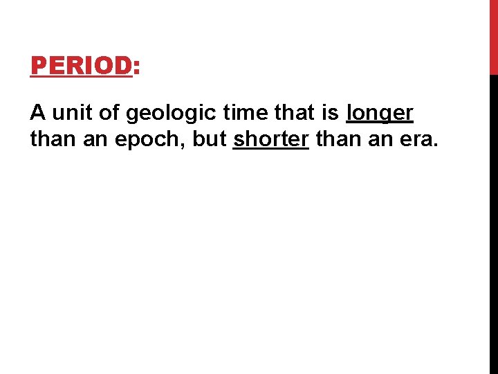 PERIOD: A unit of geologic time that is longer than an epoch, but shorter