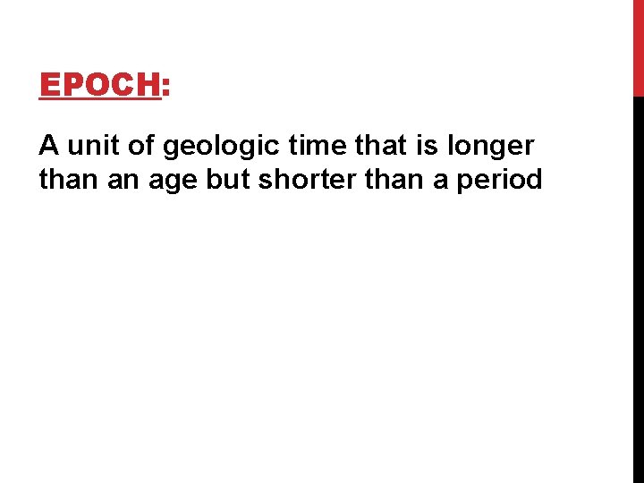 EPOCH: A unit of geologic time that is longer than an age but shorter EPOCH: A unit of geologic time that is longer than an age but shorter