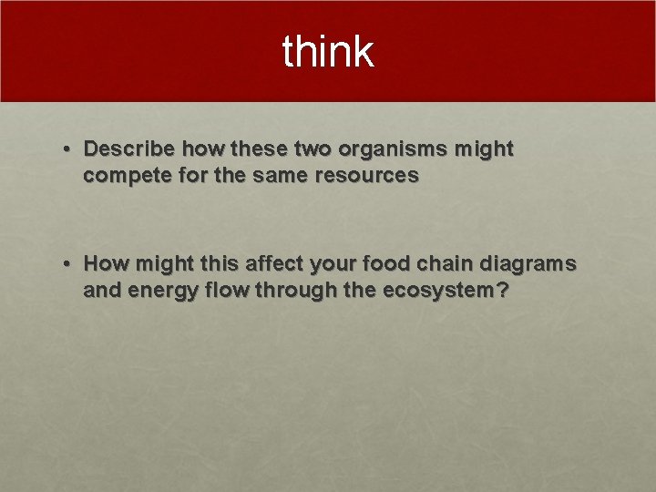 think • Describe how these two organisms might compete for the same resources •
