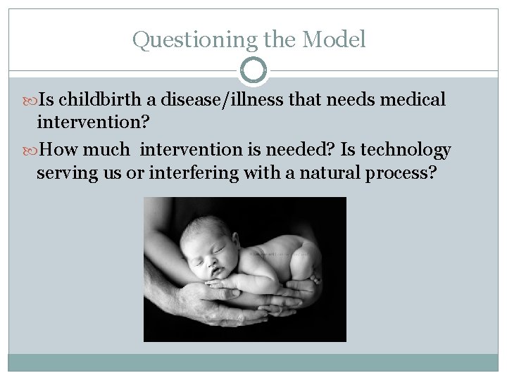 Questioning the Model Is childbirth a disease/illness that needs medical intervention? How much intervention