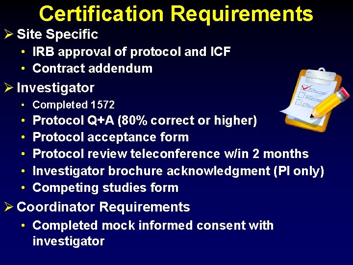 Certification Requirements Ø Site Specific • IRB approval of protocol and ICF • Contract