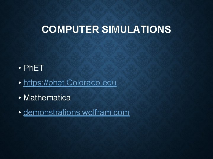 COMPUTER SIMULATIONS • Ph. ET • https: //phet. Colorado. edu • Mathematica • demonstrations.