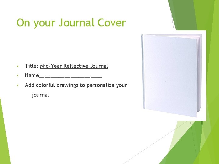 On your Journal Cover • Title: Mid-Year Reflective Journal • Name___________ • Add colorful