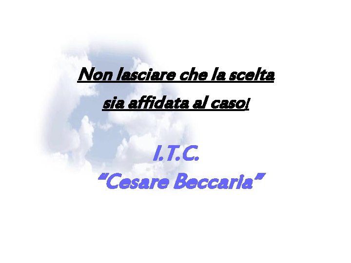 Non lasciare che la scelta sia affidata al caso! I. T. C. “Cesare Beccaria”