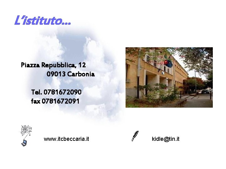 L’istituto… Piazza Repubblica, 12 09013 Carbonia Tel. 0781672090 fax 0781672091 www. itcbeccaria. it kidle@tin.