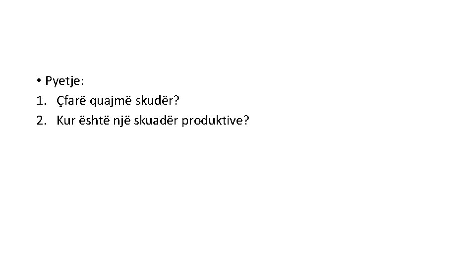  • Pyetje: 1. Çfarë quajmë skudër? 2. Kur është një skuadër produktive? 