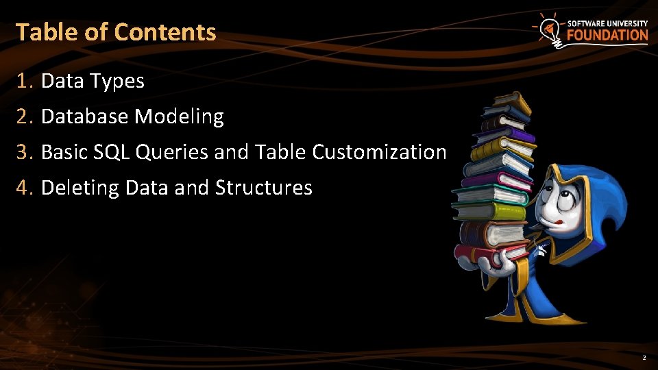 Table of Contents 1. Data Types 2. Database Modeling 3. Basic SQL Queries and