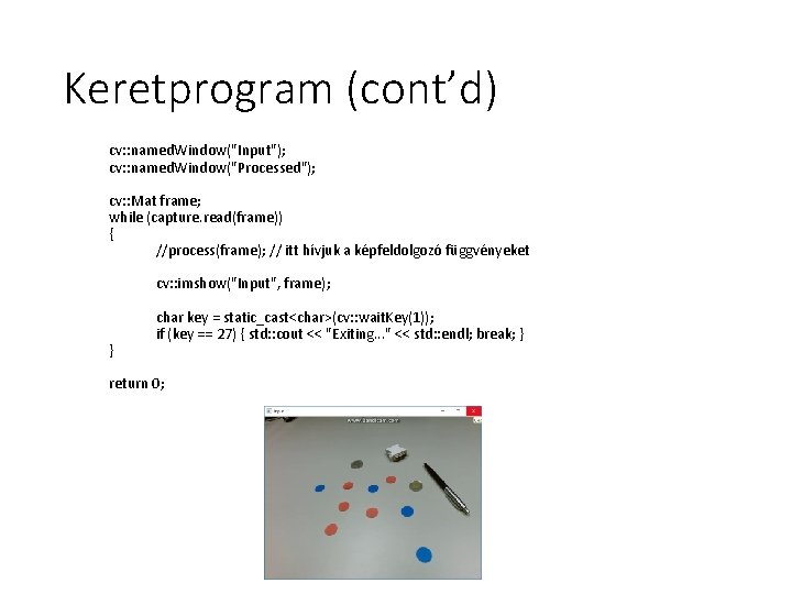 Keretprogram (cont’d) cv: : named. Window("Input"); cv: : named. Window("Processed"); cv: : Mat frame;