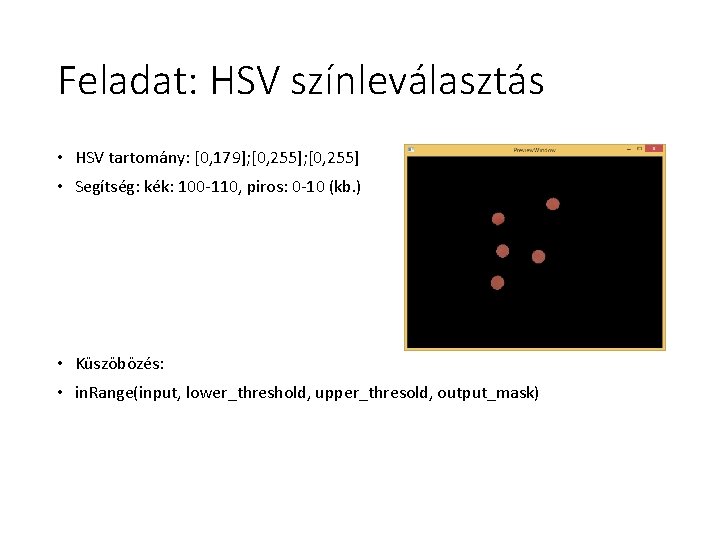 Feladat: HSV színleválasztás • HSV tartomány: [0, 179]; [0, 255] • Segítség: kék: 100