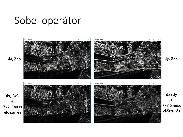 Sobel operátor dx, 3 x 3 + 7 x 7 Gauss előszűrés dy, 3