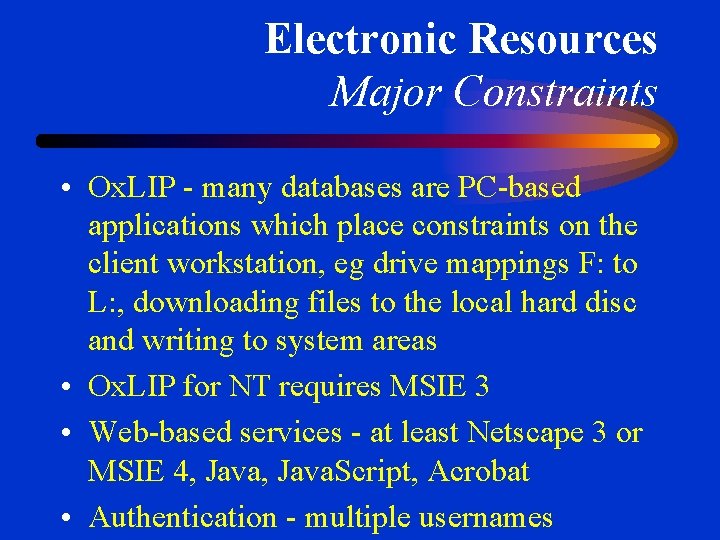 Electronic Resources Major Constraints • Ox. LIP - many databases are PC-based applications which