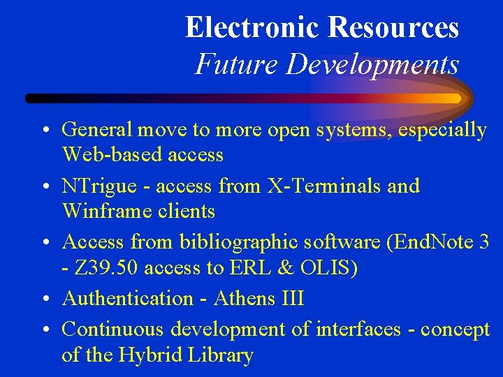 Electronic Resources Future Developments • General move to more open systems, especially Web-based access