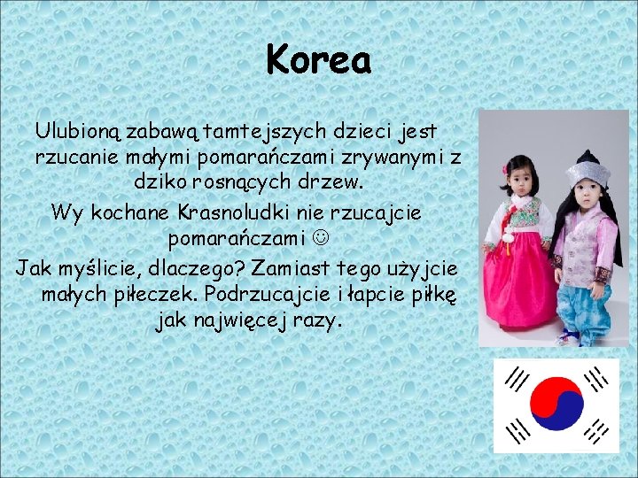 Korea Ulubioną zabawą tamtejszych dzieci jest rzucanie małymi pomarańczami zrywanymi z dziko rosnących drzew.