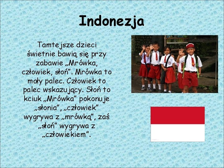 Indonezja Tamtejsze dzieci świetnie bawią się przy zabawie „Mrówka, człowiek, słoń”. Mrówka to mały