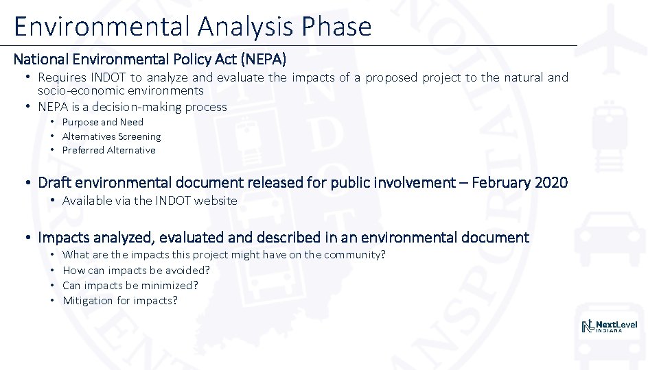 Environmental Analysis Phase National Environmental Policy Act (NEPA) • Requires INDOT to analyze and