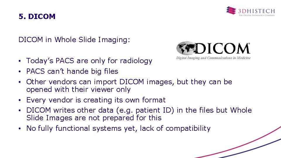 5. DICOM in Whole Slide Imaging: • Today’s PACS are only for radiology •
