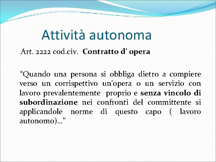 Attività autonoma Art. 2222 cod. civ. Contratto d’ opera “Quando una persona si obbliga