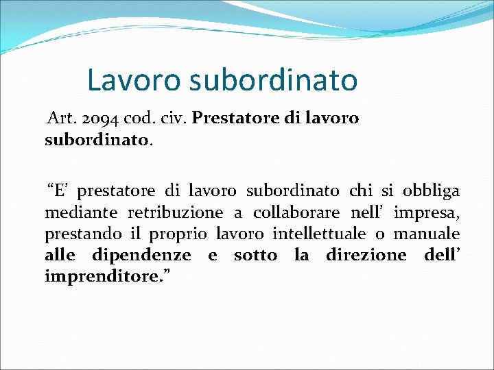 Lavoro subordinato Art. 2094 cod. civ. Prestatore di lavoro subordinato. “E’ prestatore di lavoro