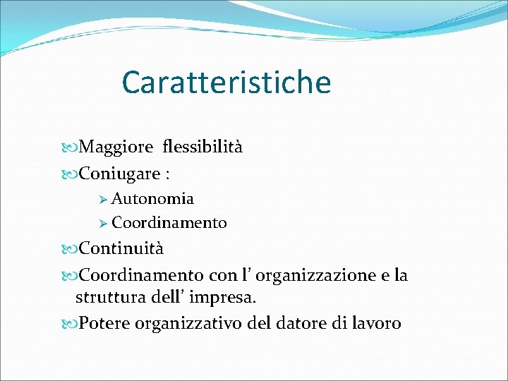 Caratteristiche Maggiore flessibilità Coniugare : Ø Autonomia Ø Coordinamento Continuità Coordinamento con l’ organizzazione