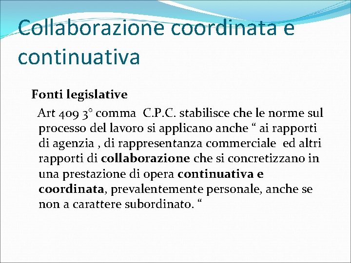 Collaborazione coordinata e continuativa Fonti legislative Art 409 3° comma C. P. C. stabilisce