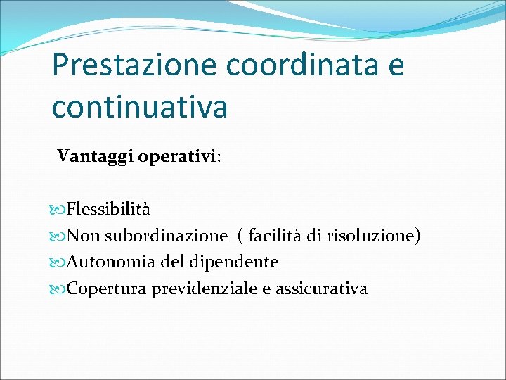 Prestazione coordinata e continuativa Vantaggi operativi: Flessibilità Non subordinazione ( facilità di risoluzione) Autonomia