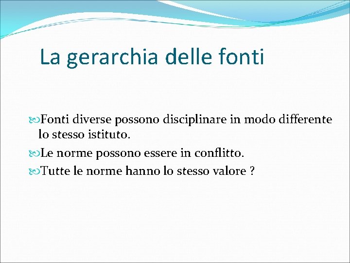 La gerarchia delle fonti Fonti diverse possono disciplinare in modo differente lo stesso istituto.