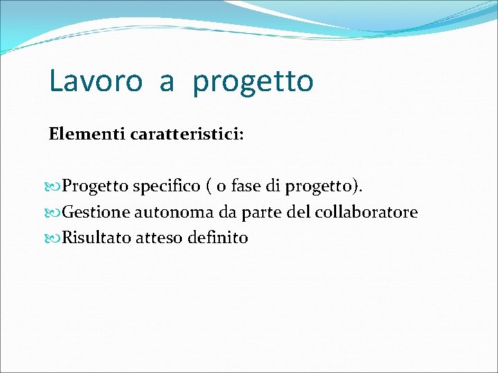 Lavoro a progetto Elementi caratteristici: Progetto specifico ( o fase di progetto). Gestione autonoma