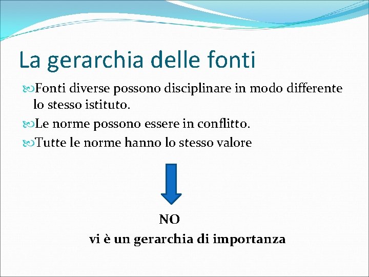 La gerarchia delle fonti Fonti diverse possono disciplinare in modo differente lo stesso istituto.