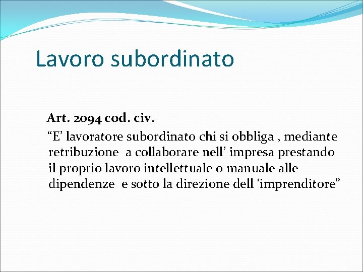 Lavoro subordinato Art. 2094 cod. civ. “E’ lavoratore subordinato chi si obbliga , mediante