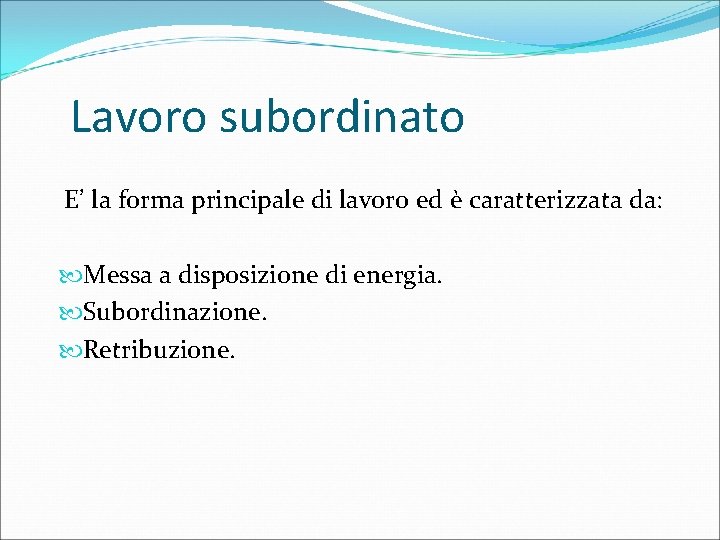Lavoro subordinato E’ la forma principale di lavoro ed è caratterizzata da: Messa a