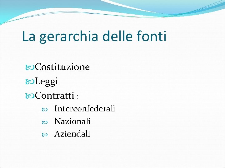 La gerarchia delle fonti Costituzione Leggi Contratti : Interconfederali Nazionali Aziendali 