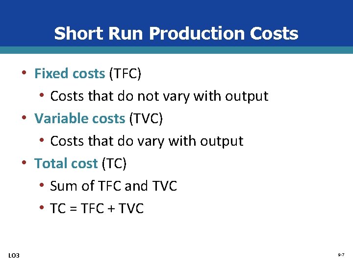 Short Run Production Costs • Fixed costs (TFC) • Costs that do not vary